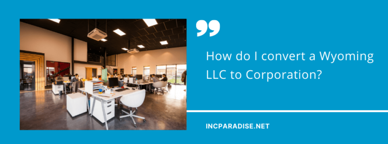How do I convert a Wyoming LLC to Corporation? | IncParadise
