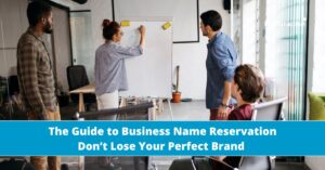 The Guide to Business Name Reservation: Don’t Lose Your Perfect Brand